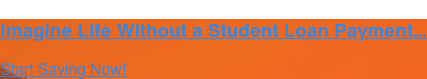 Imagine Life Without a Student Loan Payment... Start Saving Now!